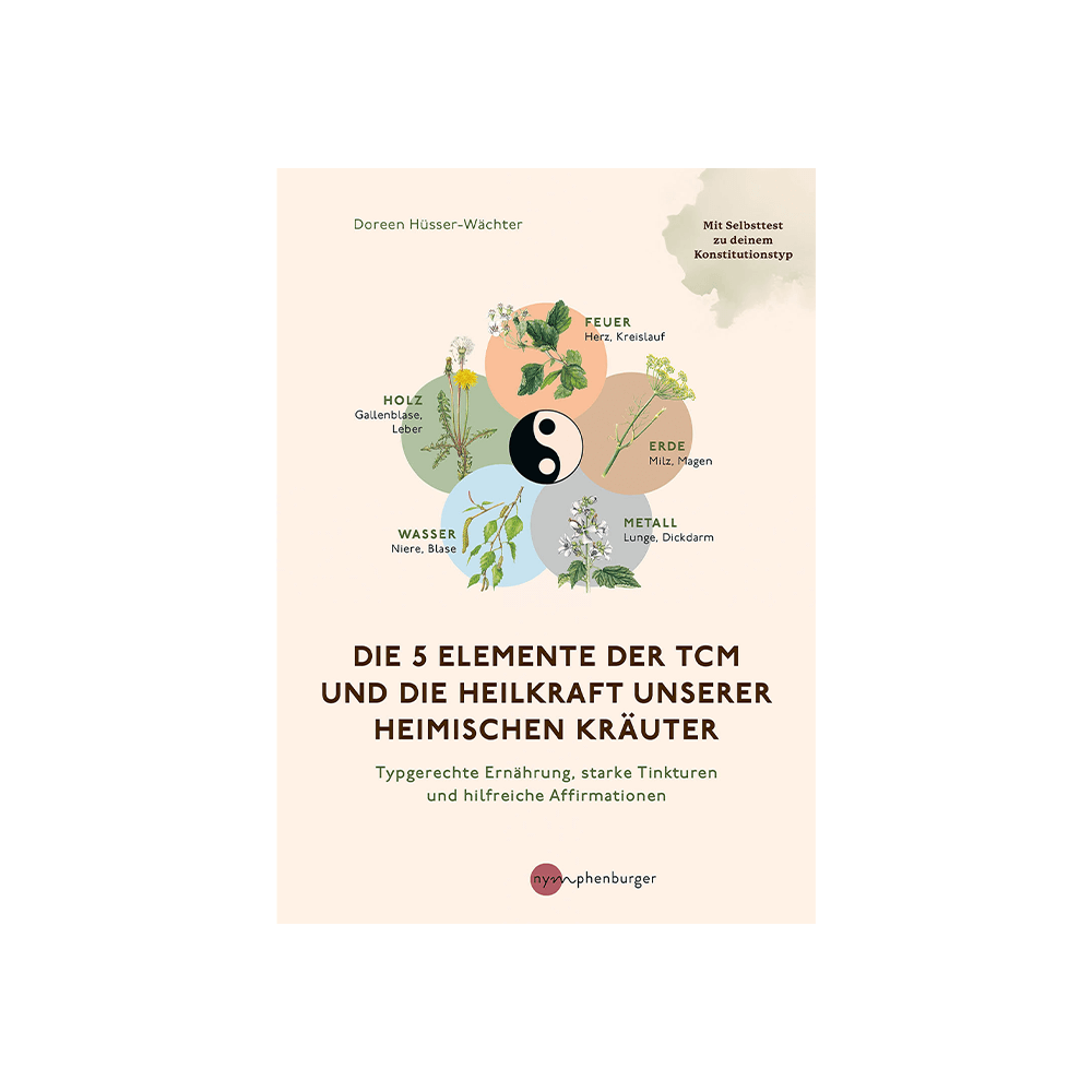 Die 5 Elemente der TCM und die Heilkraft unserer heimischen Kräuter