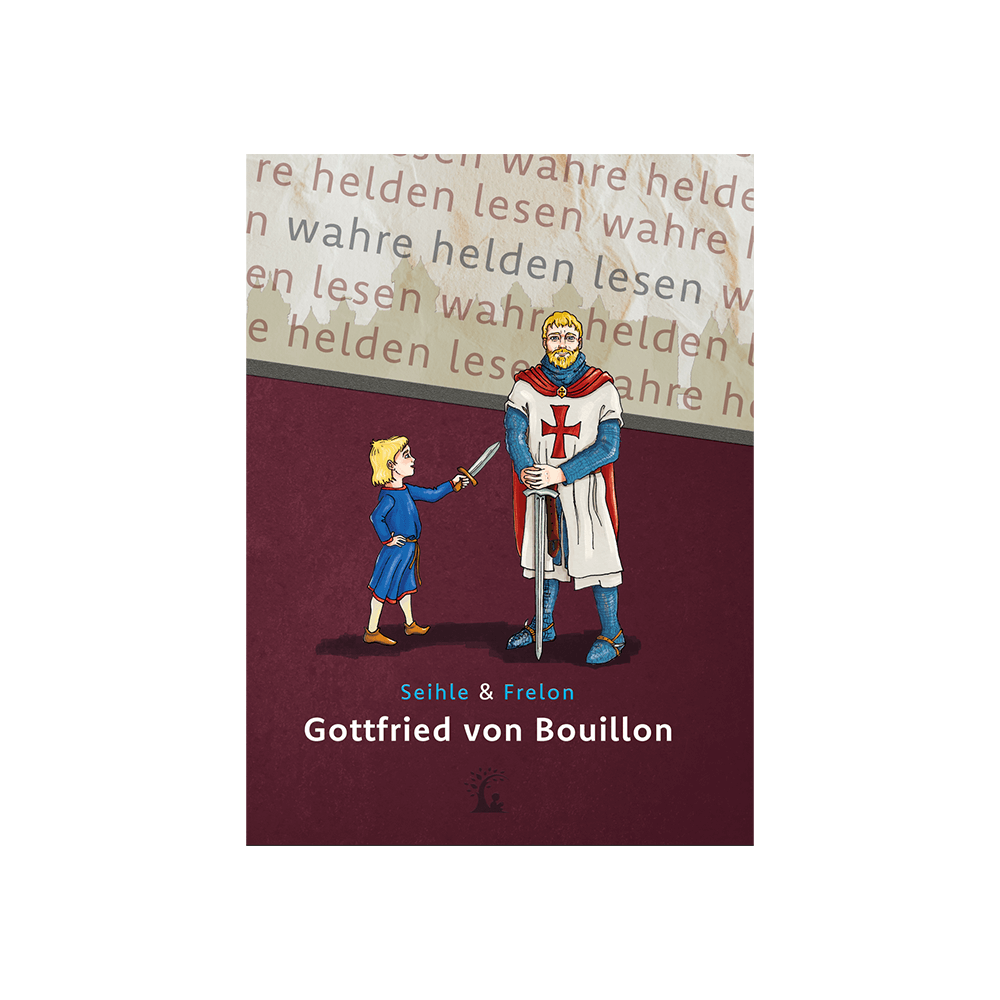 Gottfried von Bouillon – Der erste Kreuzritter